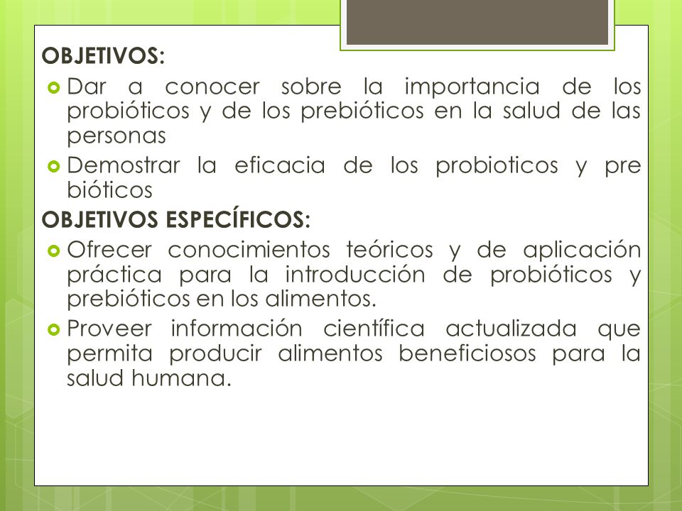 OBJETIVOS: Dar a conocer sobre la importancia de los probióticos y de los prebióticos en la salud de las personas.