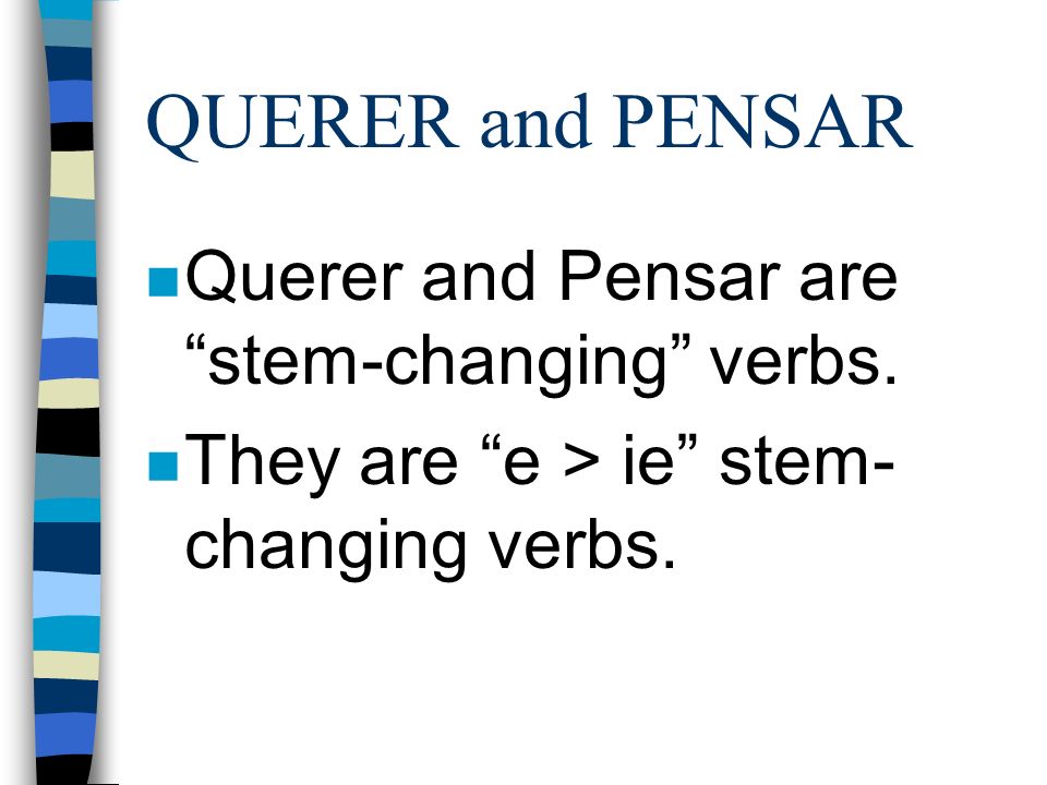 QUERER and PENSAR Querer and Pensar are stem-changing verbs.