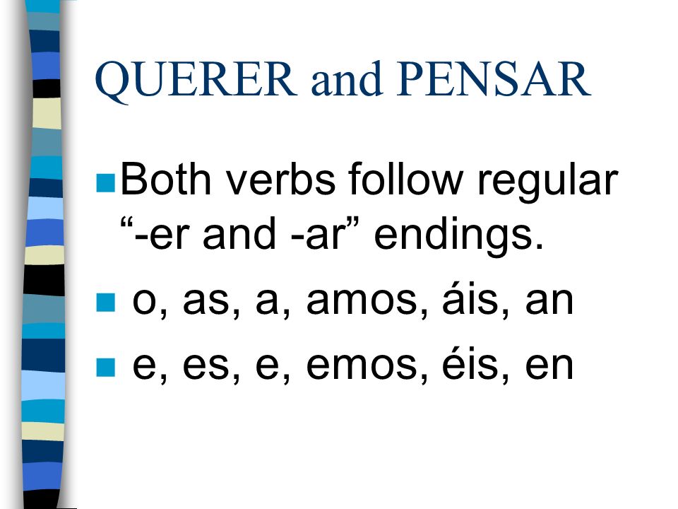 QUERER and PENSAR Both verbs follow regular -er and -ar endings.