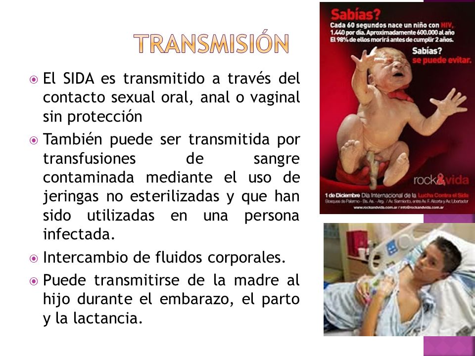 TRANSMISIÓN El SIDA es transmitido a través del contacto sexual oral, anal o vaginal sin protección.