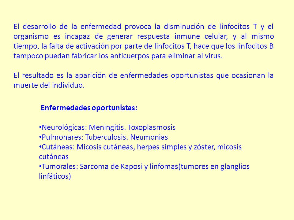 El desarrollo de la enfermedad provoca la disminución de linfocitos T y el organismo es incapaz de generar respuesta inmune celular, y al mismo tiempo, la falta de activación por parte de linfocitos T, hace que los linfocitos B tampoco puedan fabricar los anticuerpos para eliminar al virus.