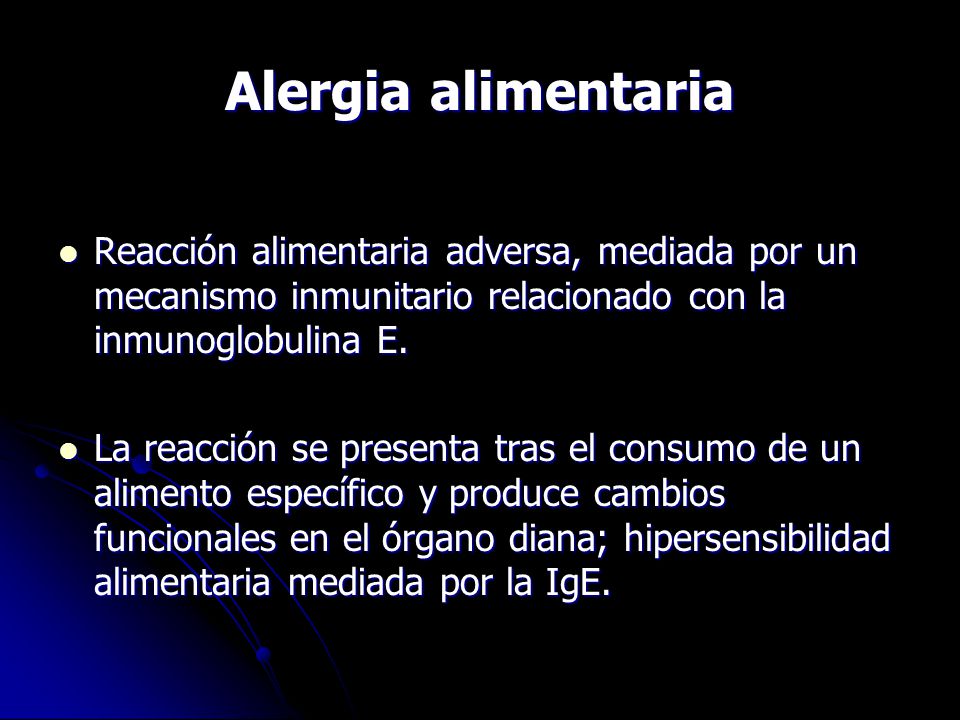 Alergia alimentaria Reacción alimentaria adversa, mediada por un mecanismo inmunitario relacionado con la inmunoglobulina E.