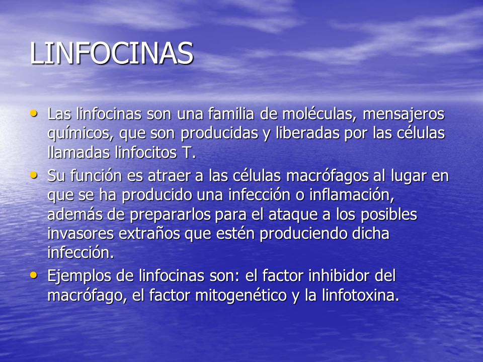 LINFOCINAS Las linfocinas son una familia de moléculas, mensajeros químicos, que son producidas y liberadas por las células llamadas linfocitos T.