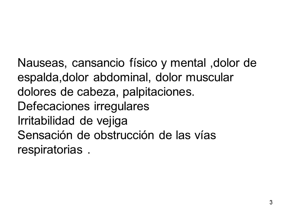 Nauseas, cansancio físico y mental ,dolor de espalda,dolor abdominal, dolor muscular dolores de cabeza, palpitaciones.