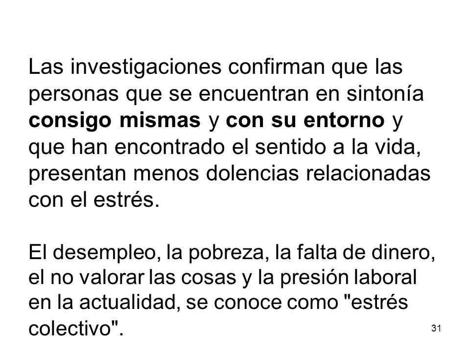 Las investigaciones confirman que las personas que se encuentran en sintonía consigo mismas y con su entorno y que han encontrado el sentido a la vida, presentan menos dolencias relacionadas con el estrés.