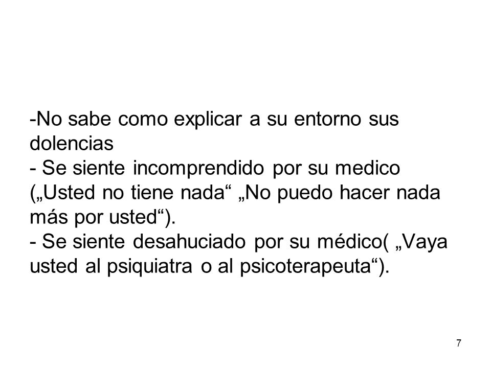 No sabe como explicar a su entorno sus dolencias - Se siente incomprendido por su medico („Usted no tiene nada „No puedo hacer nada más por usted ).