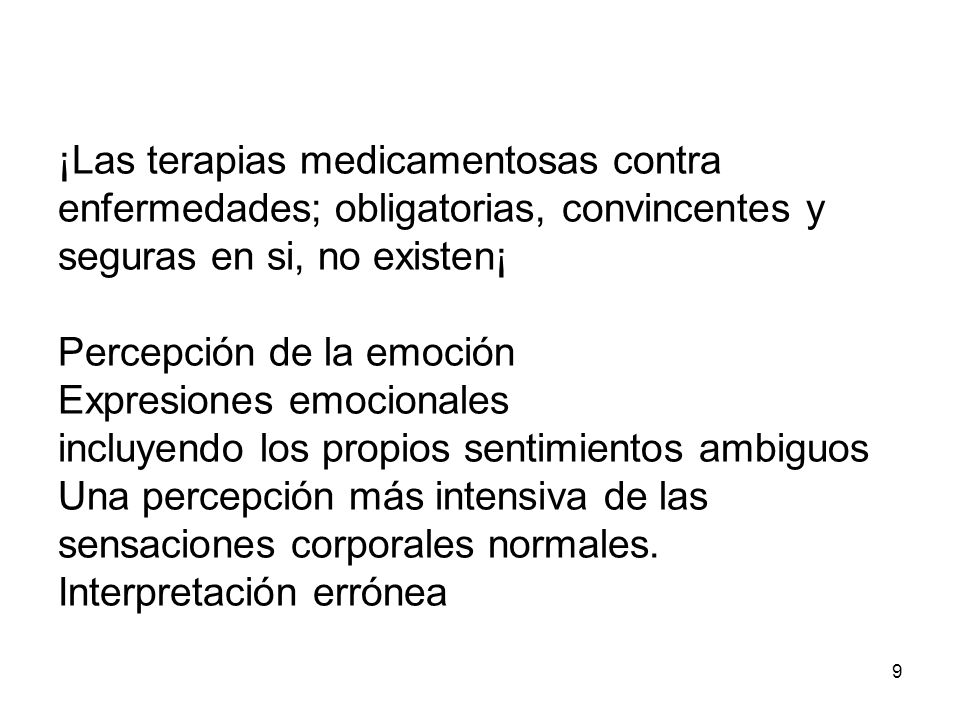 ¡Las terapias medicamentosas contra enfermedades; obligatorias, convincentes y seguras en si, no existen¡ Percepción de la emoción Expresiones emocionales incluyendo los propios sentimientos ambiguos Una percepción más intensiva de las sensaciones corporales normales.