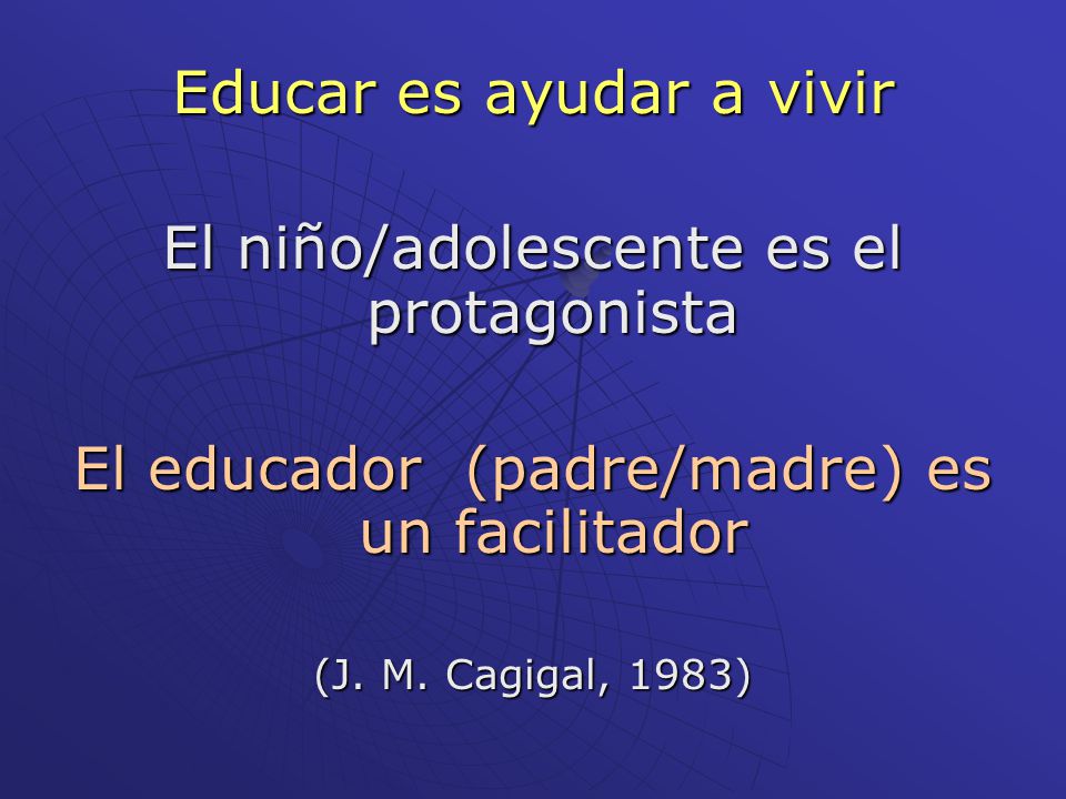Educar es ayudar a vivir El niño/adolescente es el protagonista
