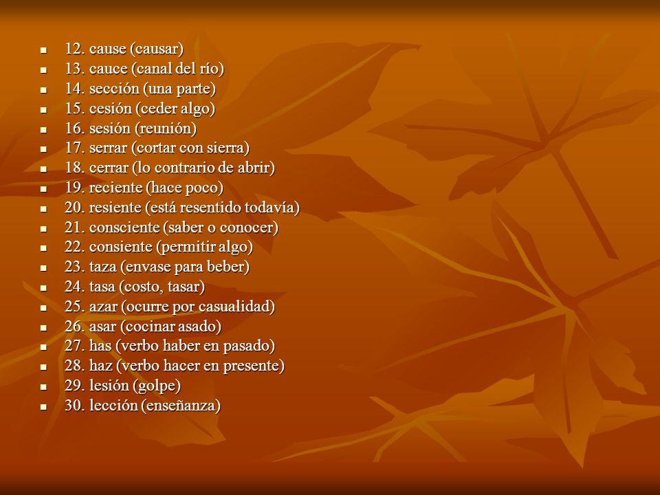 12. cause (causar) 13. cauce (canal del río) 14. sección (una parte) 15. cesión (ceder algo) 16. sesión (reunión)