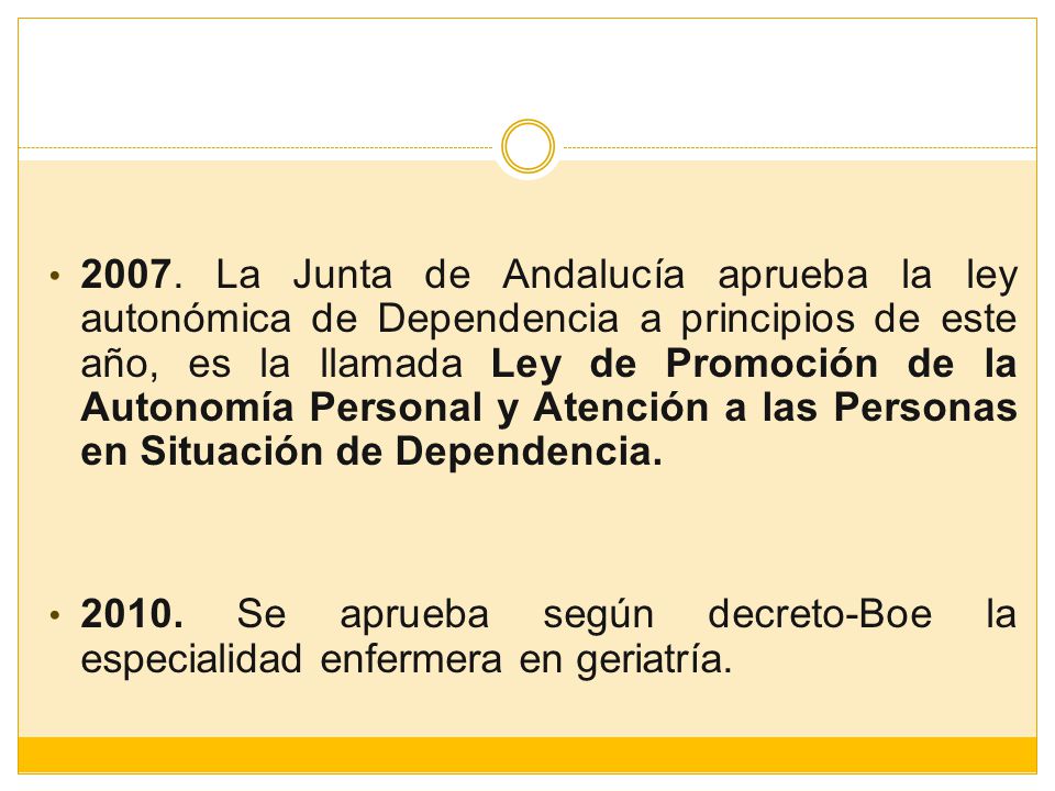 2007. La Junta de Andalucía aprueba la ley autonómica de Dependencia a principios de este año, es la llamada Ley de Promoción de la Autonomía Personal y Atención a las Personas en Situación de Dependencia.