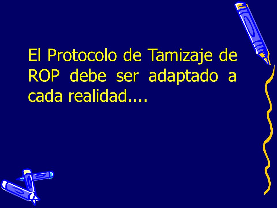 El Protocolo de Tamizaje de ROP debe ser adaptado a cada realidad....