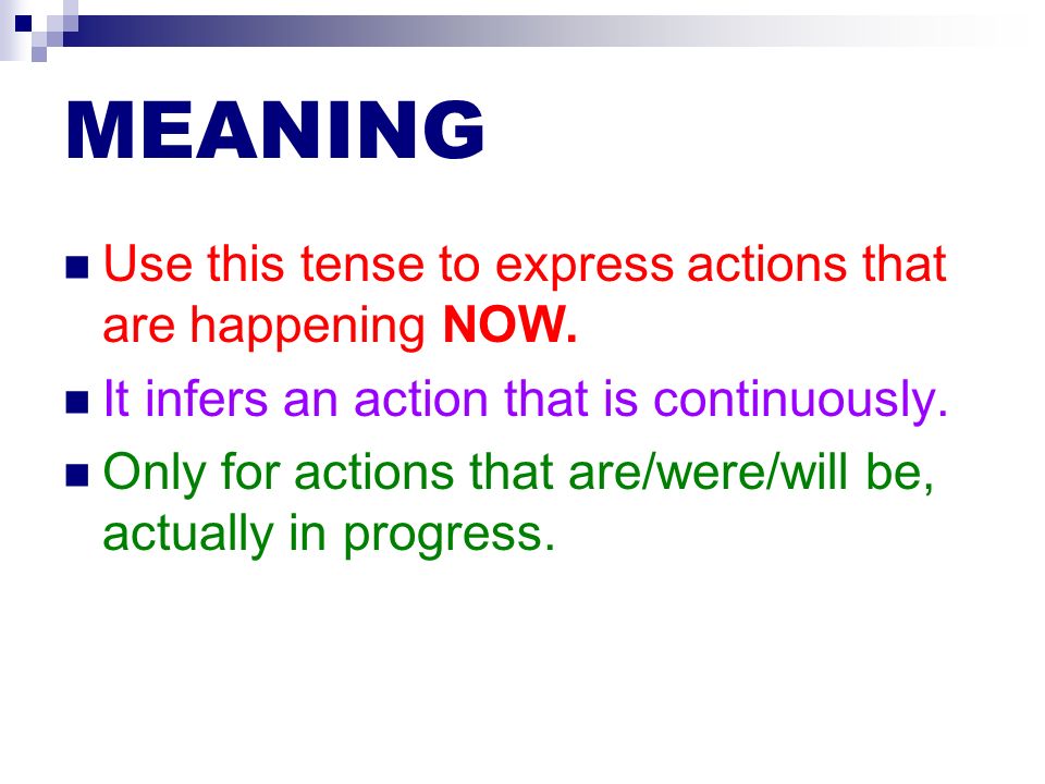 MEANING Use this tense to express actions that are happening NOW.