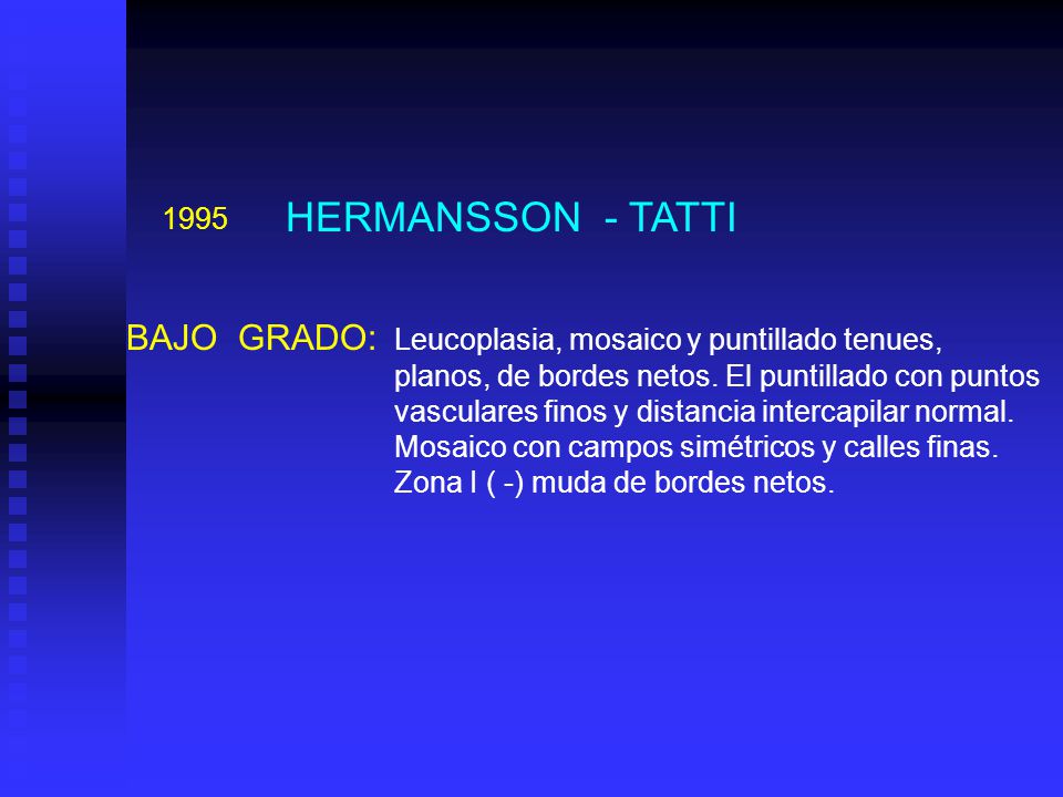 HERMANSSON - TATTI BAJO GRADO: Leucoplasia, mosaico y puntillado tenues, planos, de bordes netos. El puntillado con puntos.