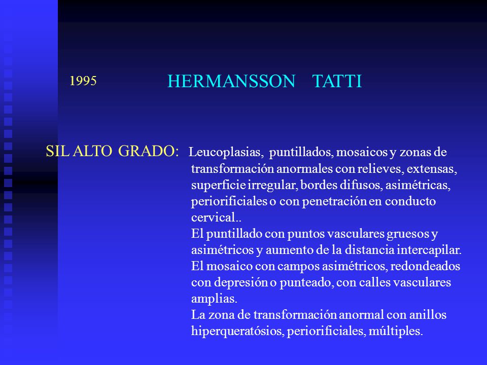 HERMANSSON TATTI SIL ALTO GRADO: Leucoplasias, puntillados, mosaicos y zonas de. transformación anormales con relieves, extensas,