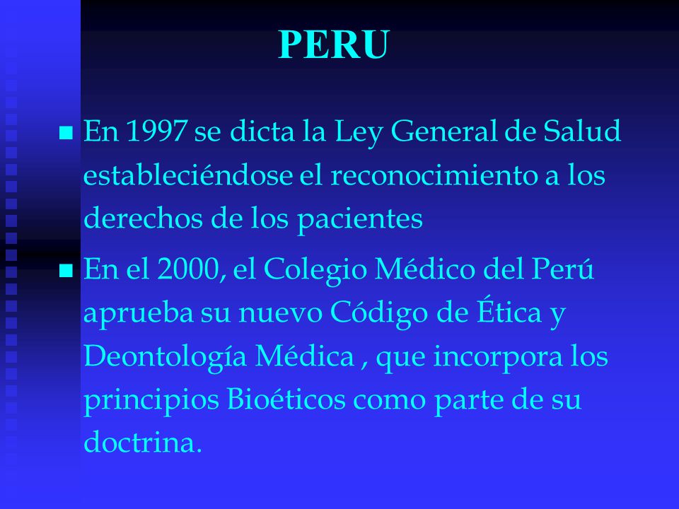 PERU En 1997 se dicta la Ley General de Salud estableciéndose el reconocimiento a los derechos de los pacientes.
