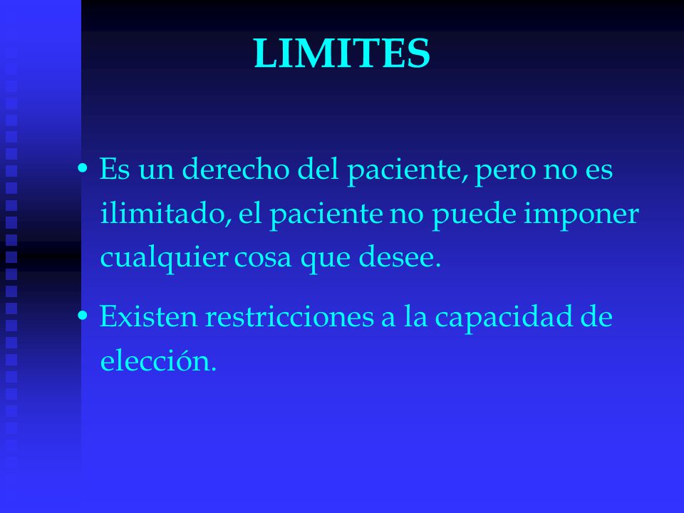 LIMITES • Es un derecho del paciente, pero no es ilimitado, el paciente no puede imponer cualquier cosa que desee.