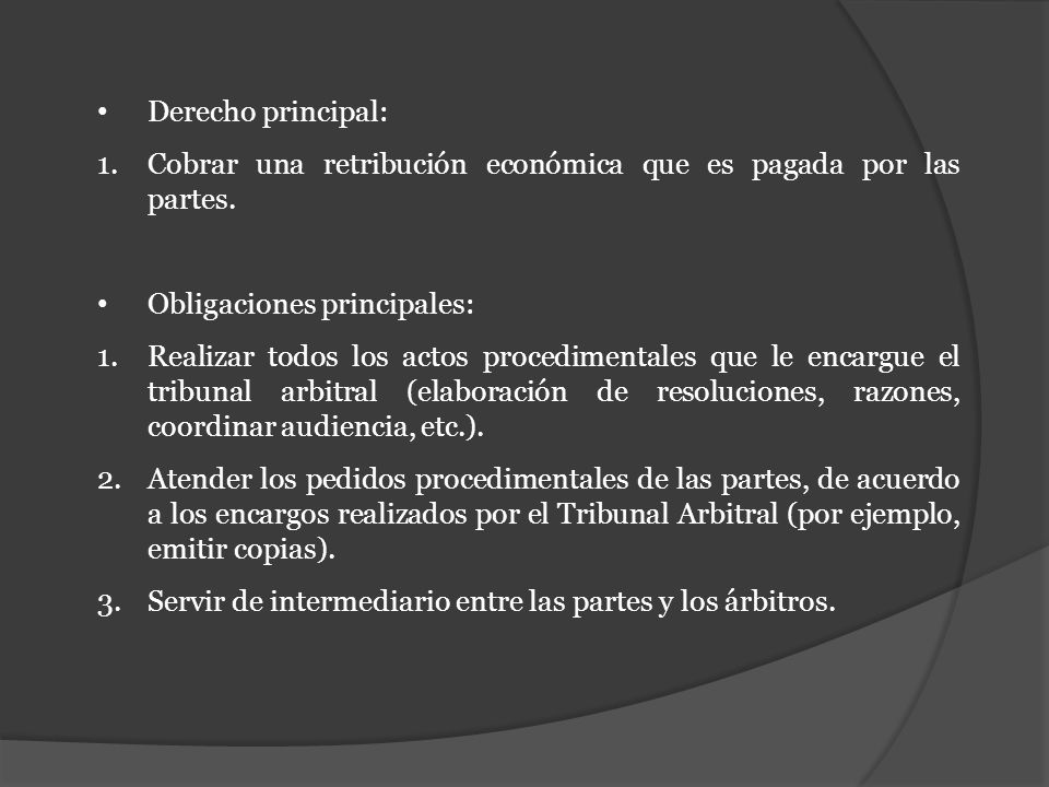Derecho principal: Cobrar una retribución económica que es pagada por las partes. Obligaciones principales: