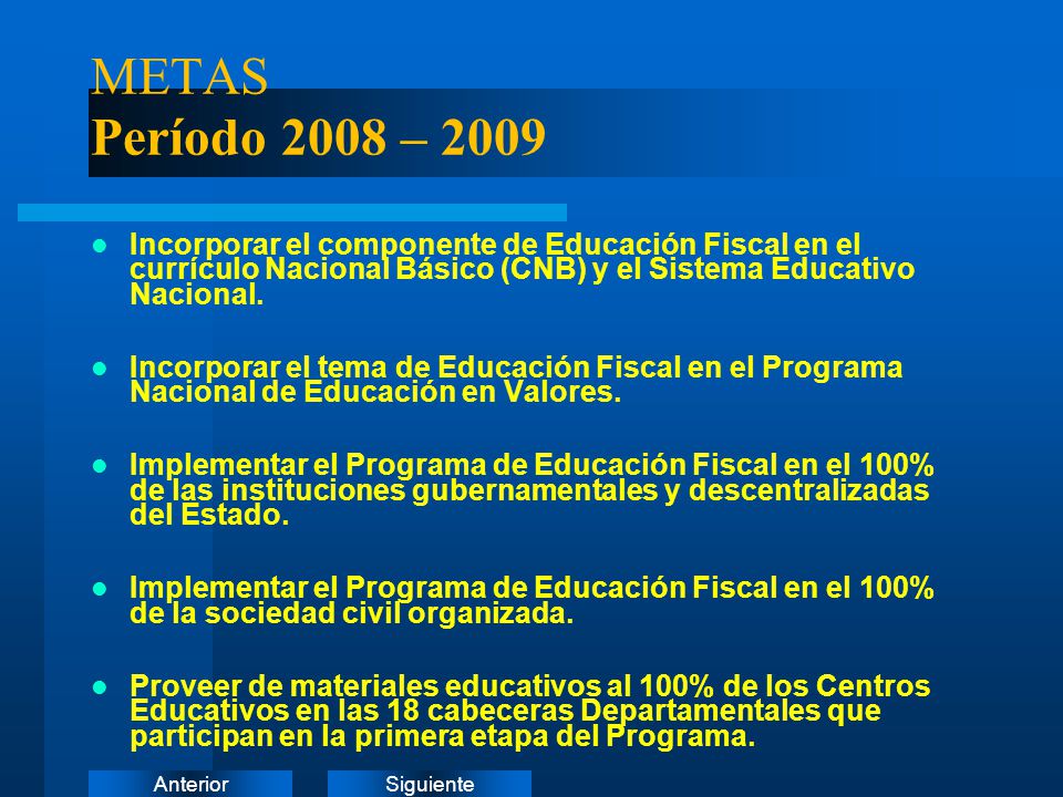 METAS Período 2008 – 2009 Incorporar el componente de Educación Fiscal en el currículo Nacional Básico (CNB) y el Sistema Educativo Nacional.