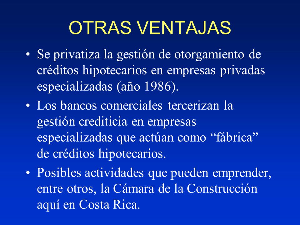 OTRAS VENTAJAS Se privatiza la gestión de otorgamiento de créditos hipotecarios en empresas privadas especializadas (año 1986).
