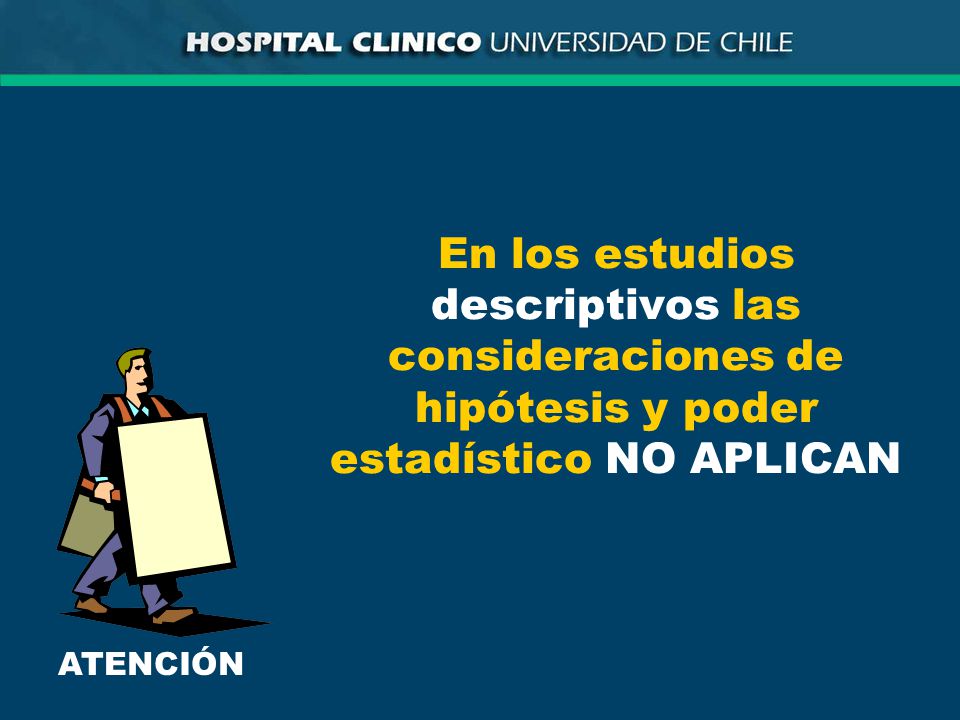 En los estudios descriptivos las consideraciones de hipótesis y poder estadístico NO APLICAN