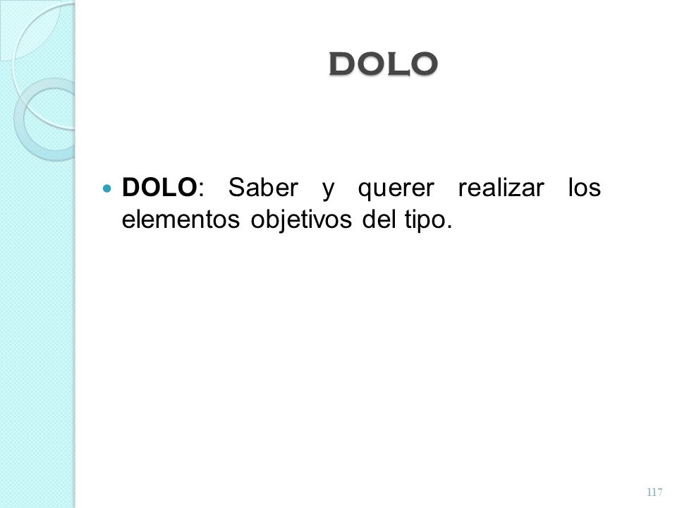 DOLO DOLO: Saber y querer realizar los elementos objetivos del tipo.