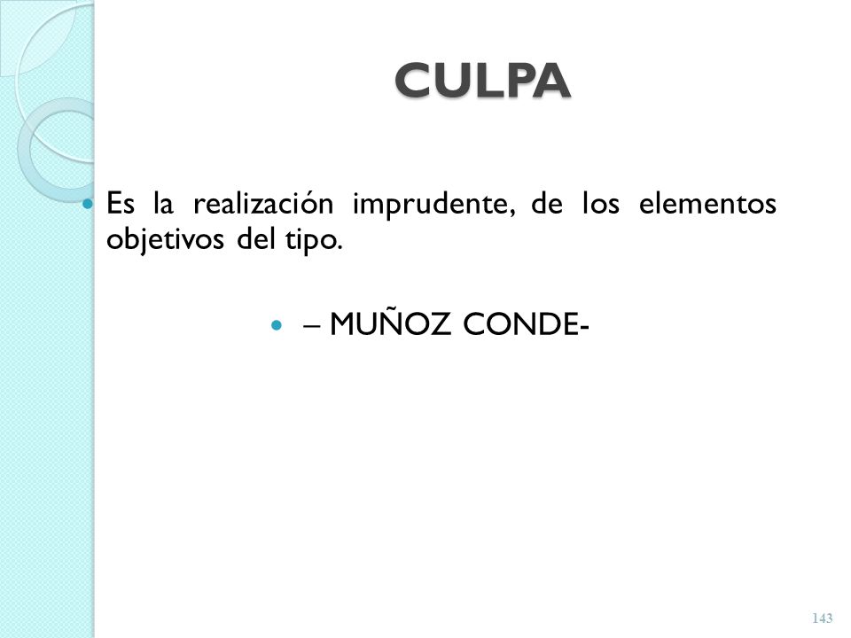 CULPA Es la realización imprudente, de los elementos objetivos del tipo. – MUÑOZ CONDE-