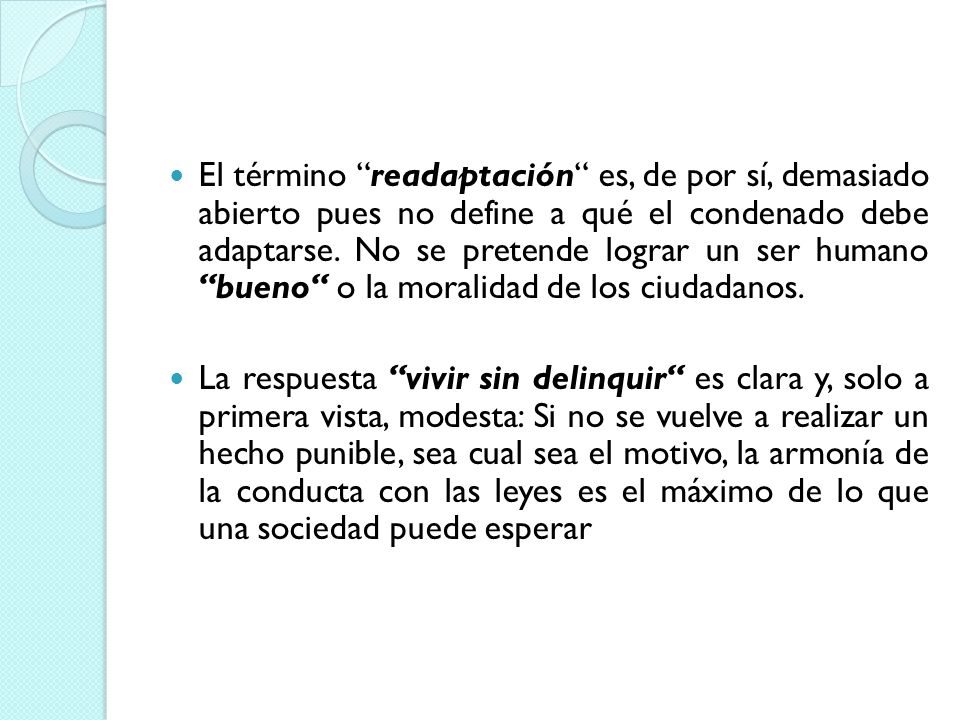 El término readaptación es, de por sí, demasiado abierto pues no define a qué el condenado debe adaptarse. No se pretende lograr un ser humano bueno o la moralidad de los ciudadanos.