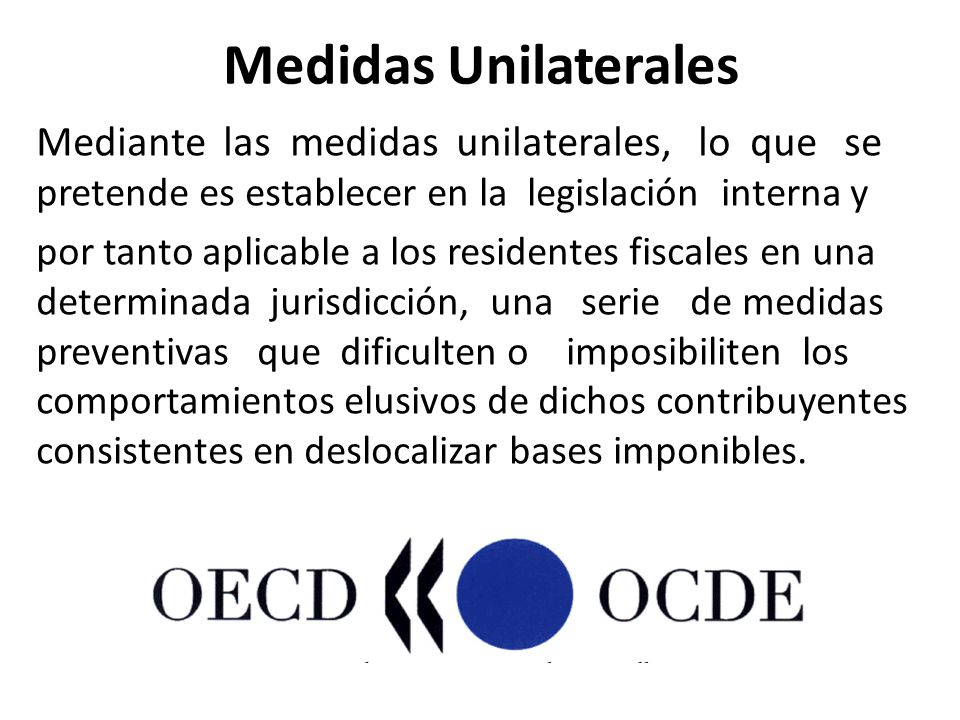Medidas Unilaterales Mediante las medidas unilaterales, lo que se pretende es establecer en la legislación interna y.