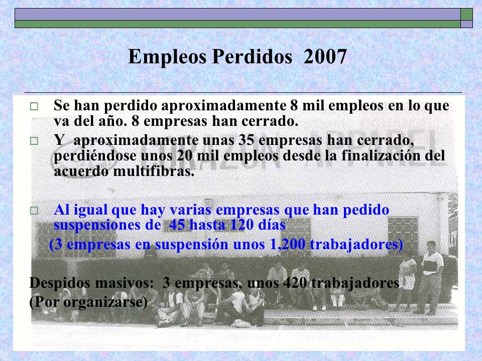 Empleos Perdidos 2007 Se han perdido aproximadamente 8 mil empleos en lo que va del año. 8 empresas han cerrado.