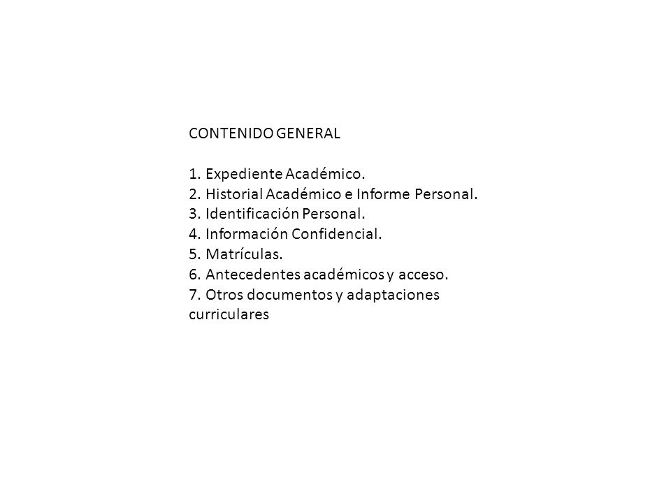 CONTENIDO GENERAL 1. Expediente Académico. 2. Historial Académico e Informe Personal. 3. Identificación Personal.