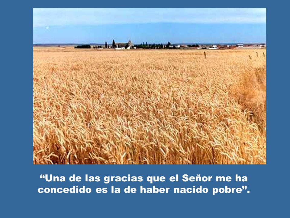 Una de las gracias que el Señor me ha concedido es la de haber nacido pobre .