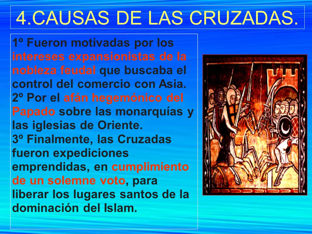 4.CAUSAS DE LAS CRUZADAS. 1º Fueron motivadas por los intereses expansionistas de la nobleza feudal que buscaba el control del comercio con Asia.