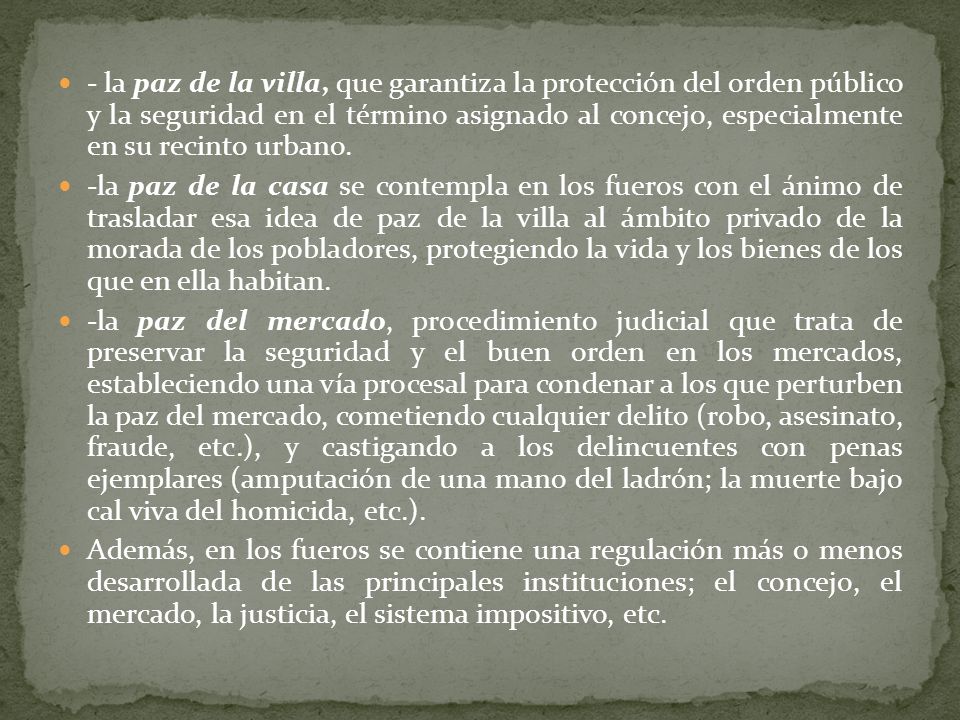 - la paz de la villa, que garantiza la protección del orden público y la seguridad en el término asignado al concejo, especialmente en su recinto urbano.