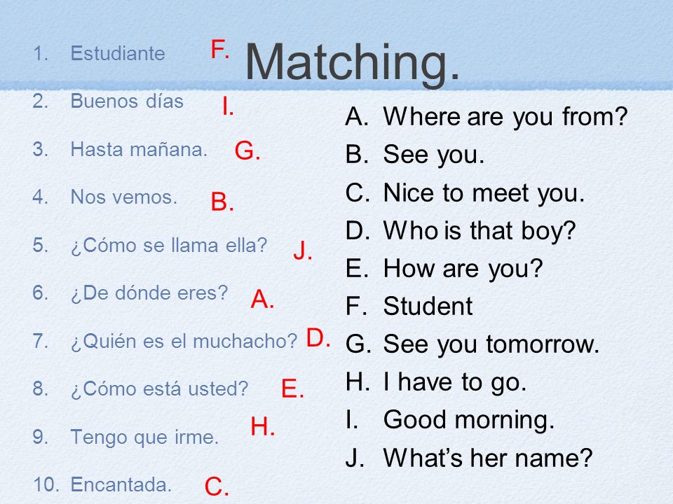 Matching. F. I. Where are you from See you. Nice to meet you.