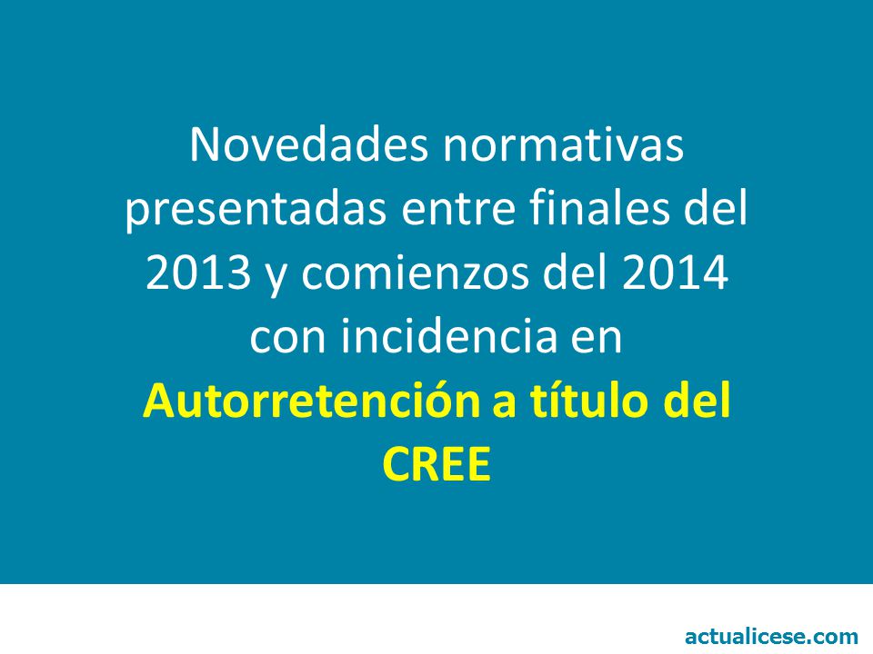 Novedades normativas presentadas entre finales del 2013 y comienzos del 2014 con incidencia en Autorretención a título del CREE