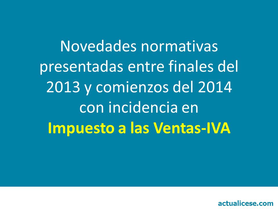 Novedades normativas presentadas entre finales del 2013 y comienzos del 2014 con incidencia en Impuesto a las Ventas-IVA