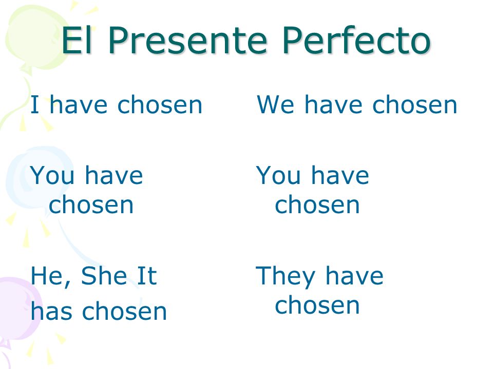 El Presente Perfecto I have chosen You have chosen He, She It