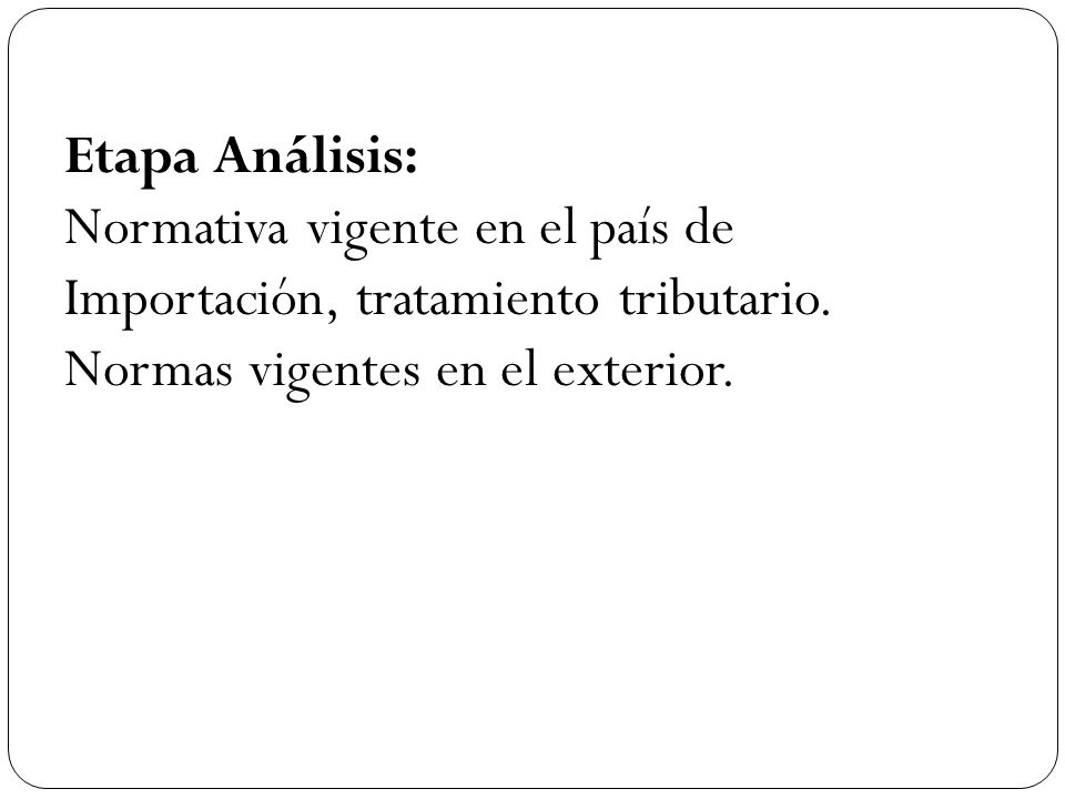 Etapa Análisis: Normativa vigente en el país de Importación, tratamiento tributario.