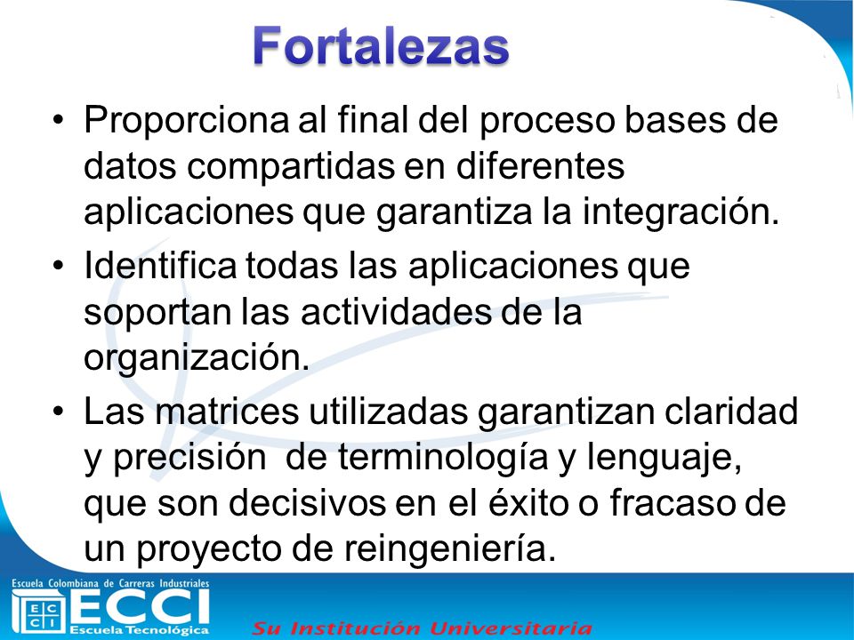 Fortalezas Proporciona al final del proceso bases de datos compartidas en diferentes aplicaciones que garantiza la integración.