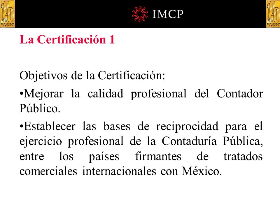La Certificación 1 Objetivos de la Certificación: Mejorar la calidad profesional del Contador Público.