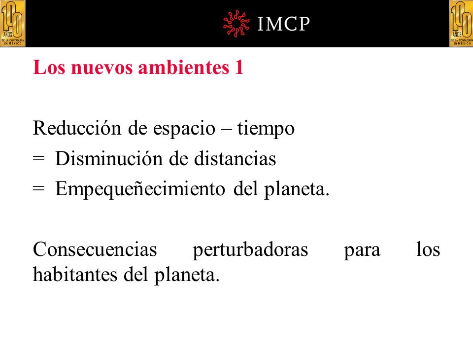 Los nuevos ambientes 1 Reducción de espacio – tiempo. = Disminución de distancias. = Empequeñecimiento del planeta.