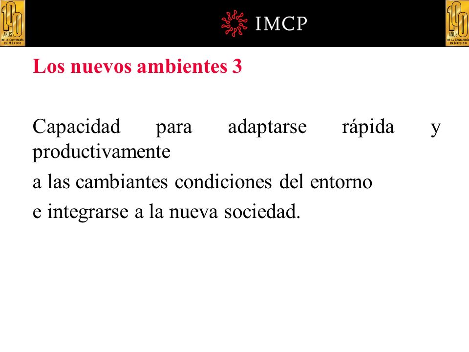 Los nuevos ambientes 3 Capacidad para adaptarse rápida y productivamente. a las cambiantes condiciones del entorno.