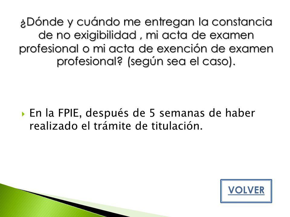 ¿Dónde y cuándo me entregan la constancia de no exigibilidad , mi acta de examen profesional o mi acta de exención de examen profesional (según sea el caso).