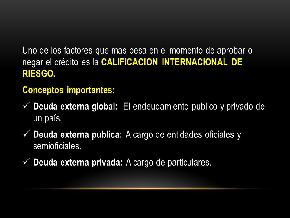 Uno de los factores que mas pesa en el momento de aprobar o negar el crédito es la CALIFICACION INTERNACIONAL DE RIESGO.