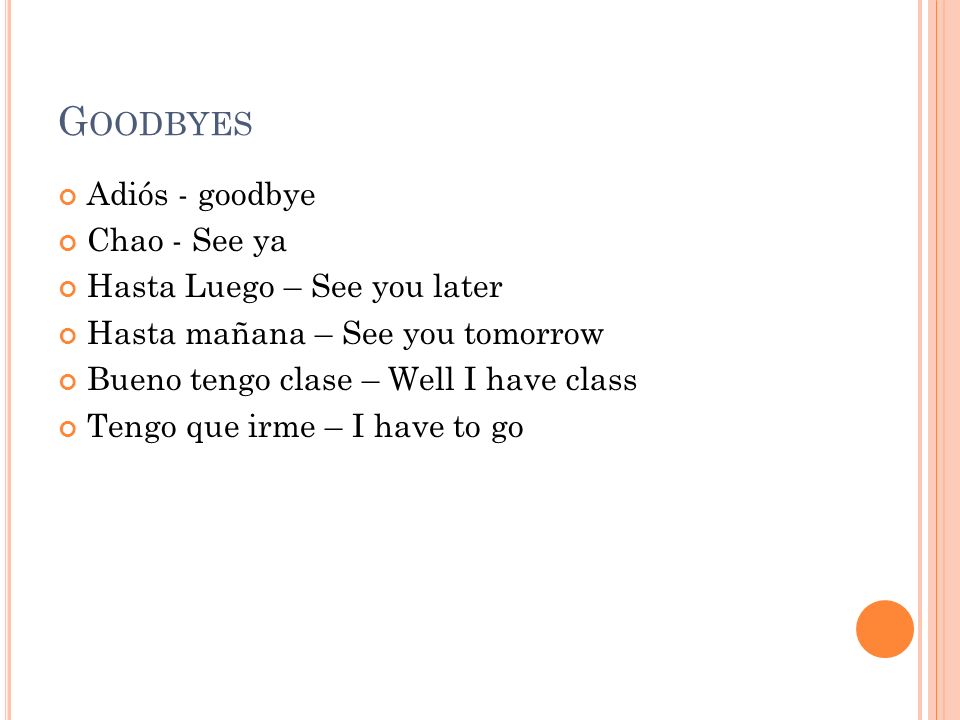 Goodbyes Adiós - goodbye Chao - See ya Hasta Luego – See you later