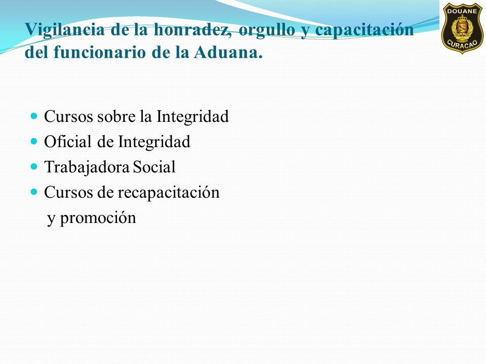 Vigilancia de la honradez, orgullo y capacitación del funcionario de la Aduana.