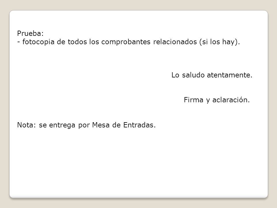 Prueba: - fotocopia de todos los comprobantes relacionados (si los hay). Lo saludo atentamente. Firma y aclaración.