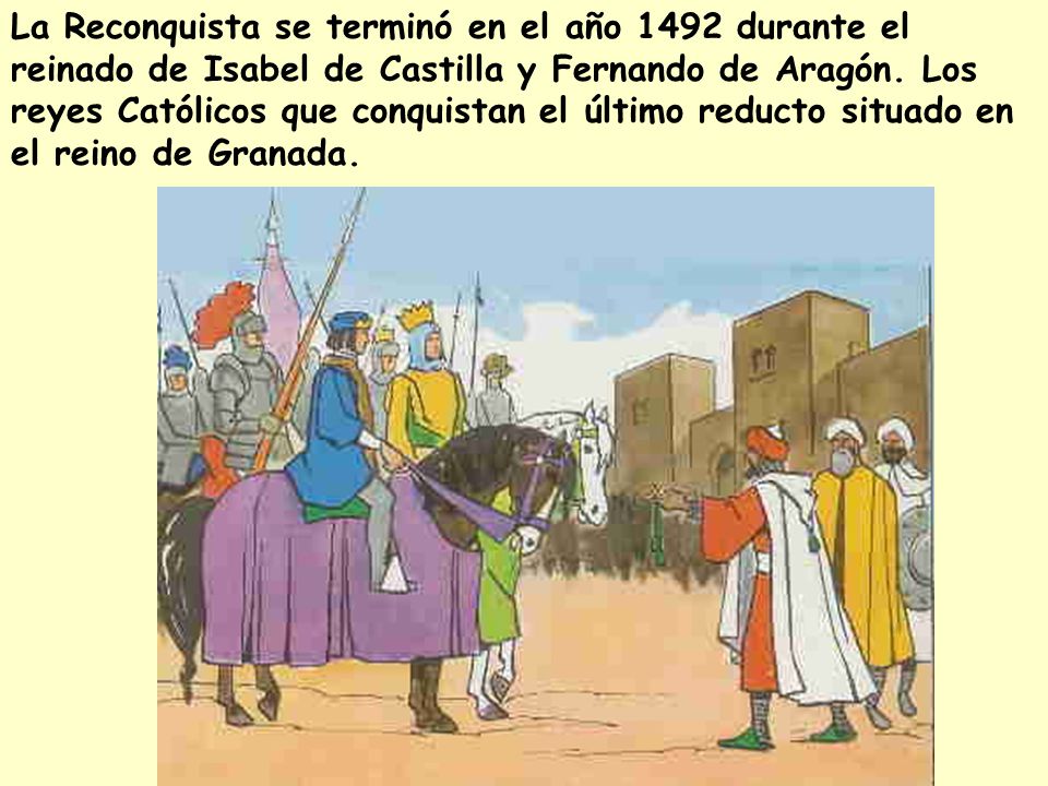 La Reconquista se terminó en el año 1492 durante el reinado de Isabel de Castilla y Fernando de Aragón.