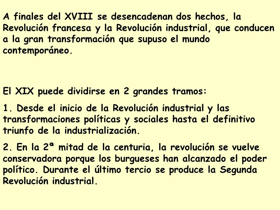 A finales del XVIII se desencadenan dos hechos, la Revolución francesa y la Revolución industrial, que conducen a la gran transformación que supuso el mundo contemporáneo.