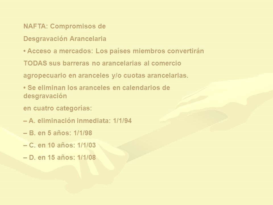 NAFTA: Compromisos de Desgravación Arancelaria. • Acceso a mercados: Los países miembros convertirán.